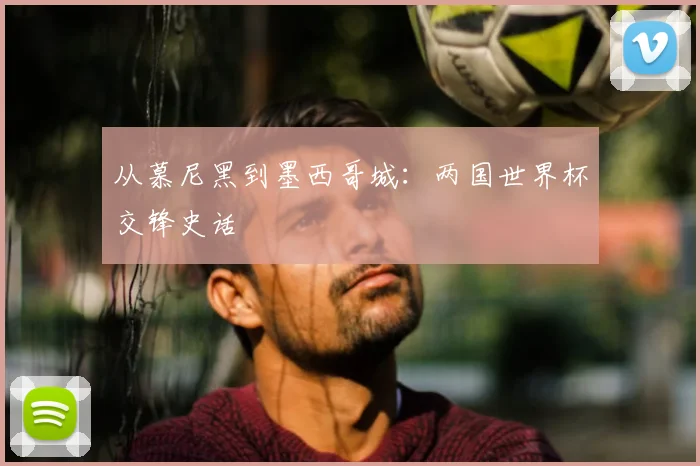 从慕尼黑到墨西哥城:两国世界杯交锋史话