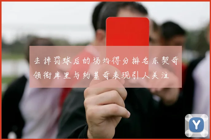 去掉罚球后的场均得分排名东契奇领衔库里与约基奇表现引人关注