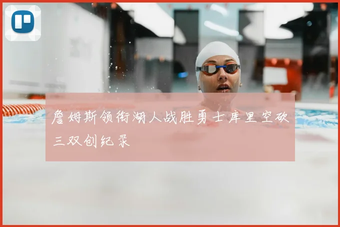 詹姆斯领衔湖人战胜勇士库里空砍三双创纪录