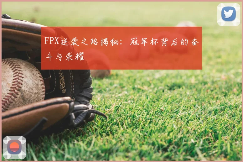 FPX逆袭之路揭秘:冠军杯背后的奋斗与荣耀