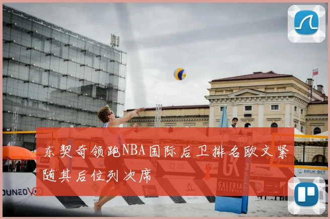 东契奇领跑NBA国际后卫排名欧文紧随其后位列次席