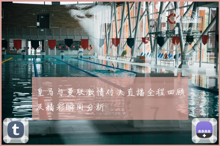 皇马与曼联激情对决直播全程回顾及精彩瞬间分析