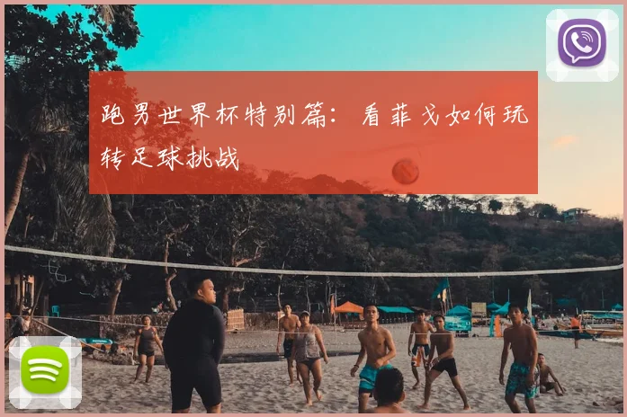 跑男世界杯特别篇：看菲戈如何玩转足球挑战